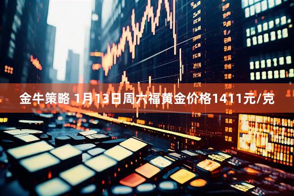 金牛策略 1月13日周六福黄金价格1411元/克
