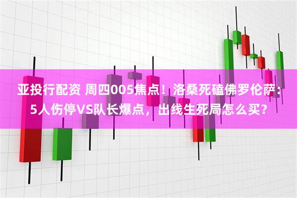 亚投行配资 周四005焦点！洛桑死磕佛罗伦萨：5人伤停VS队长爆点，出线生死局怎么买？